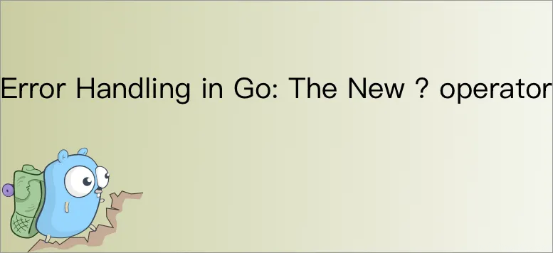 Featured image of post Error Handling in Go: The New ? operator